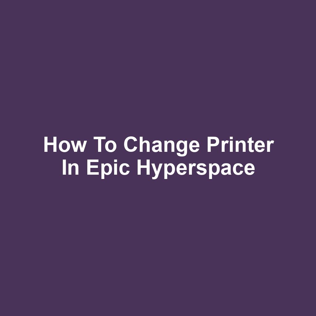 How to Change Printer in Epic Hyperspace