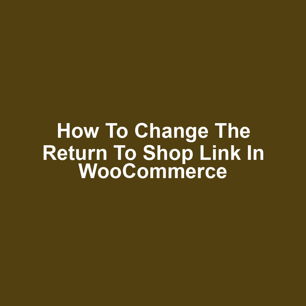 How to Change the Return to Shop Link in WooCommerce