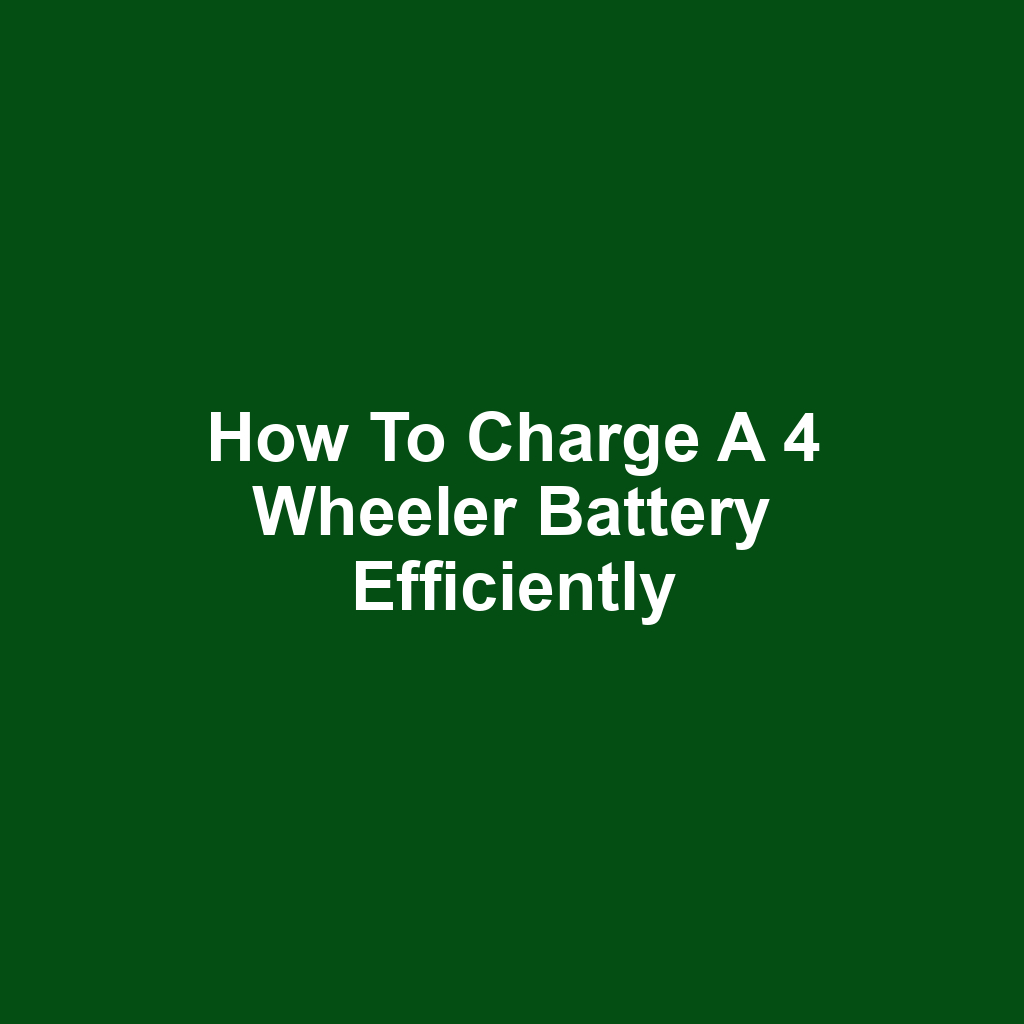 How to Charge a 4 Wheeler Battery Efficiently