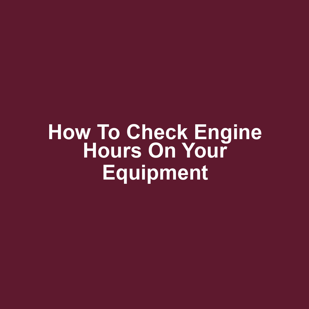 How to Check Engine Hours on Your Equipment