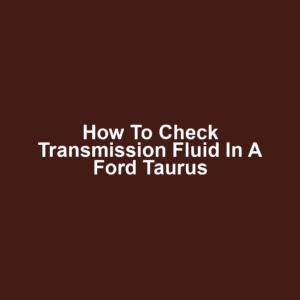 How to Check Transmission Fluid in a Ford Taurus