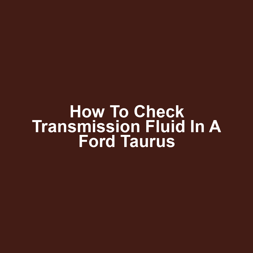 How to Check Transmission Fluid in a Ford Taurus