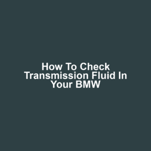 How to Check Transmission Fluid in Your BMW
