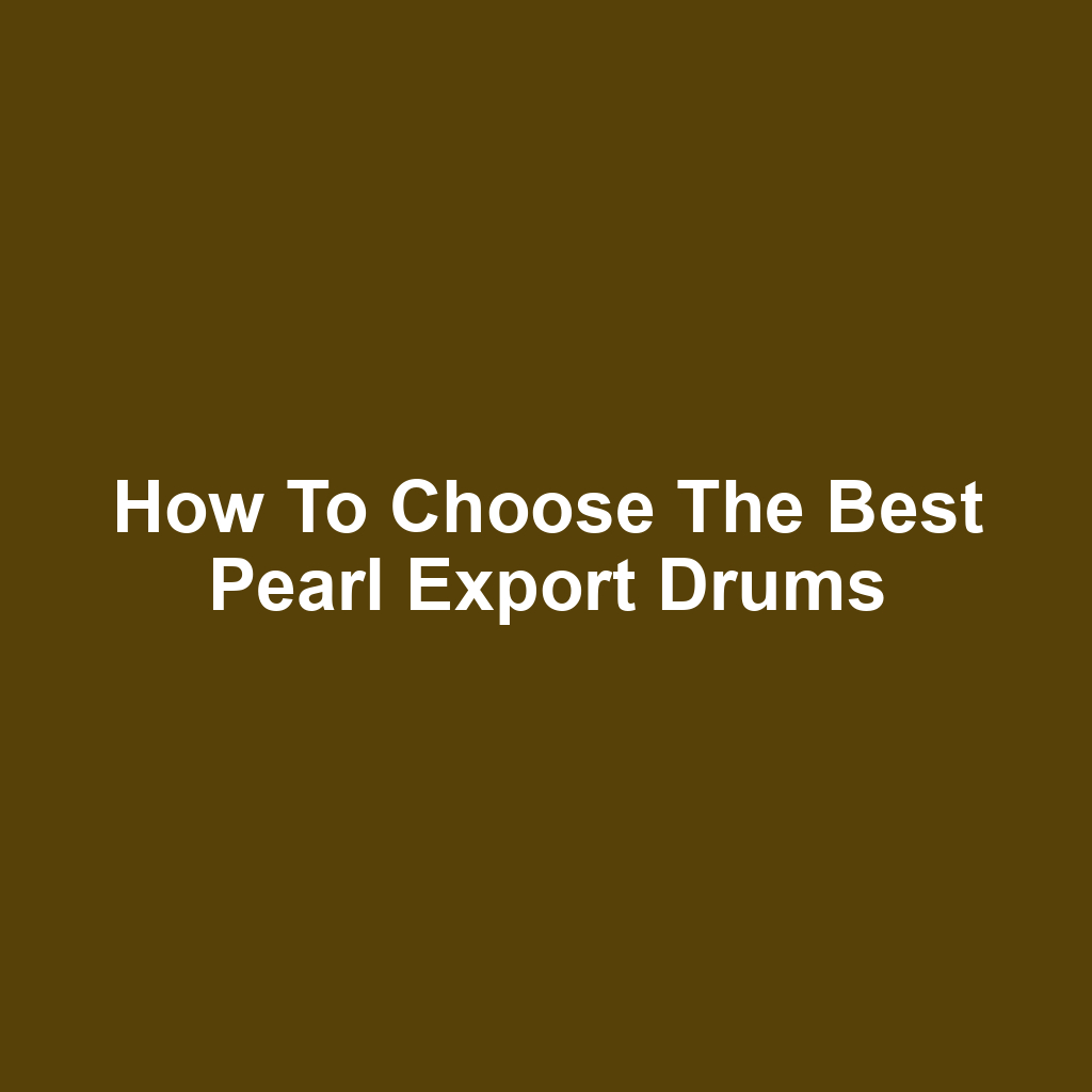 How to Choose the Best Pearl Export Drums