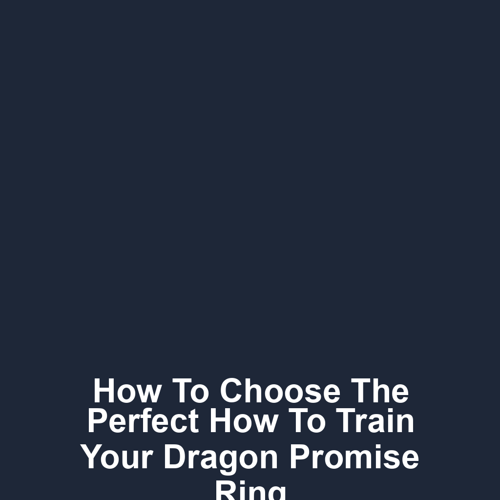 How to Choose the Perfect How to Train Your Dragon Promise Ring