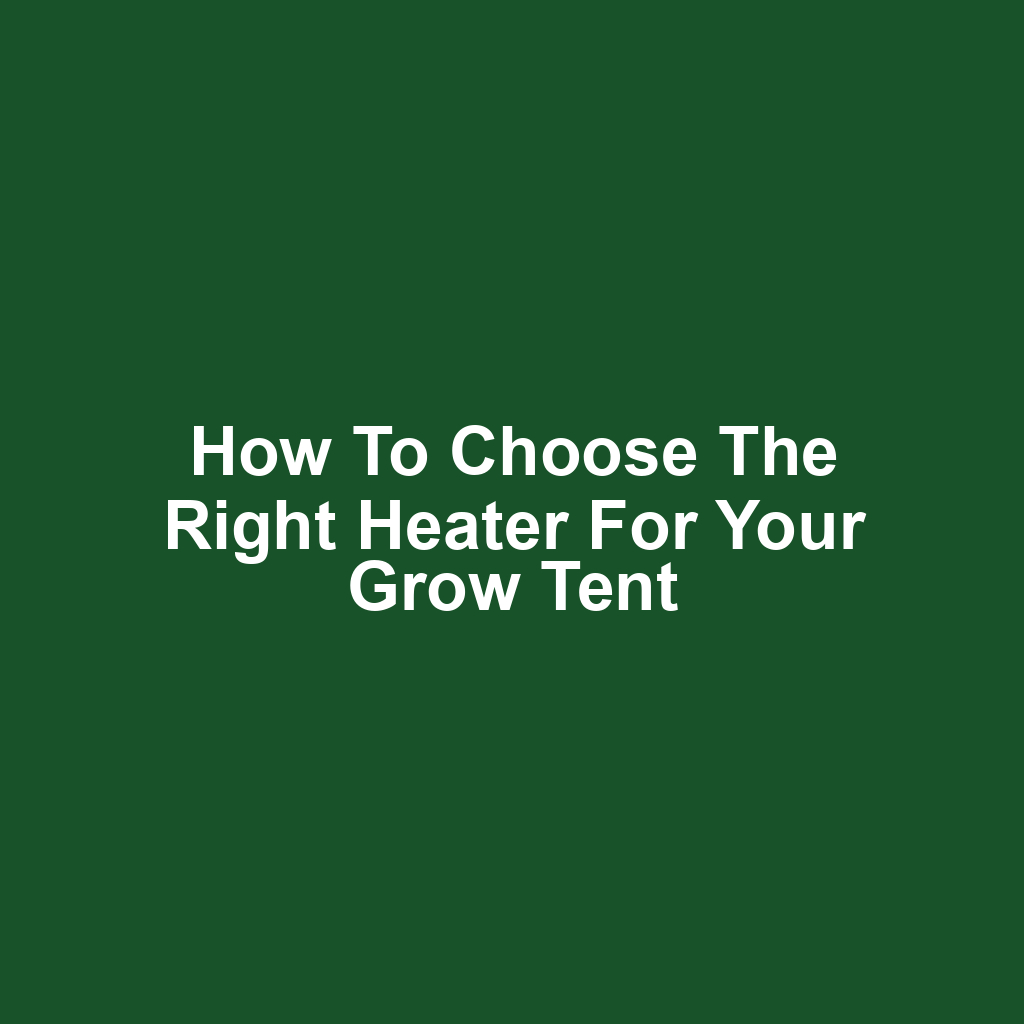 How to Choose the Right Heater for Your Grow Tent