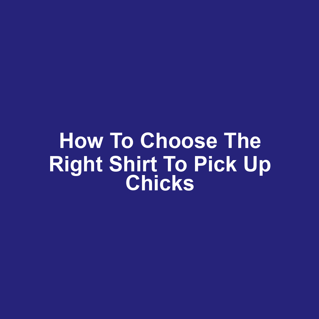 How to Choose the Right Shirt to Pick Up Chicks