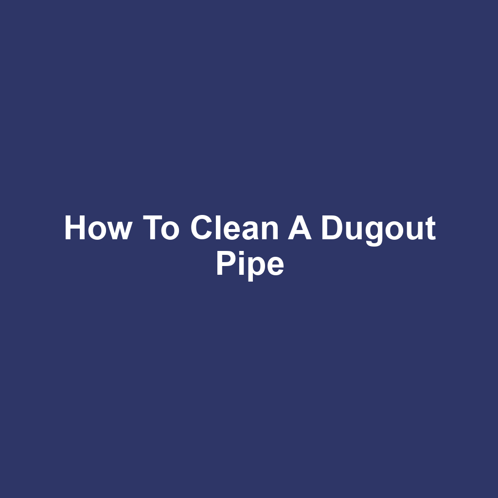 How to Clean a Dugout Pipe