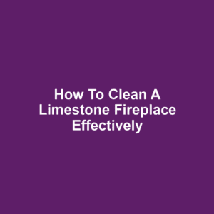 How to Clean a Limestone Fireplace Effectively