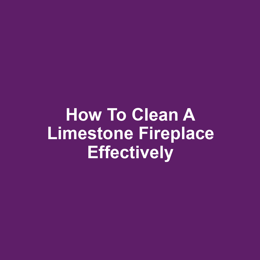 How to Clean a Limestone Fireplace Effectively