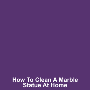 How to Clean a Marble Statue at Home