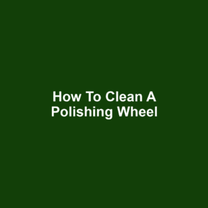How to Clean a Polishing Wheel