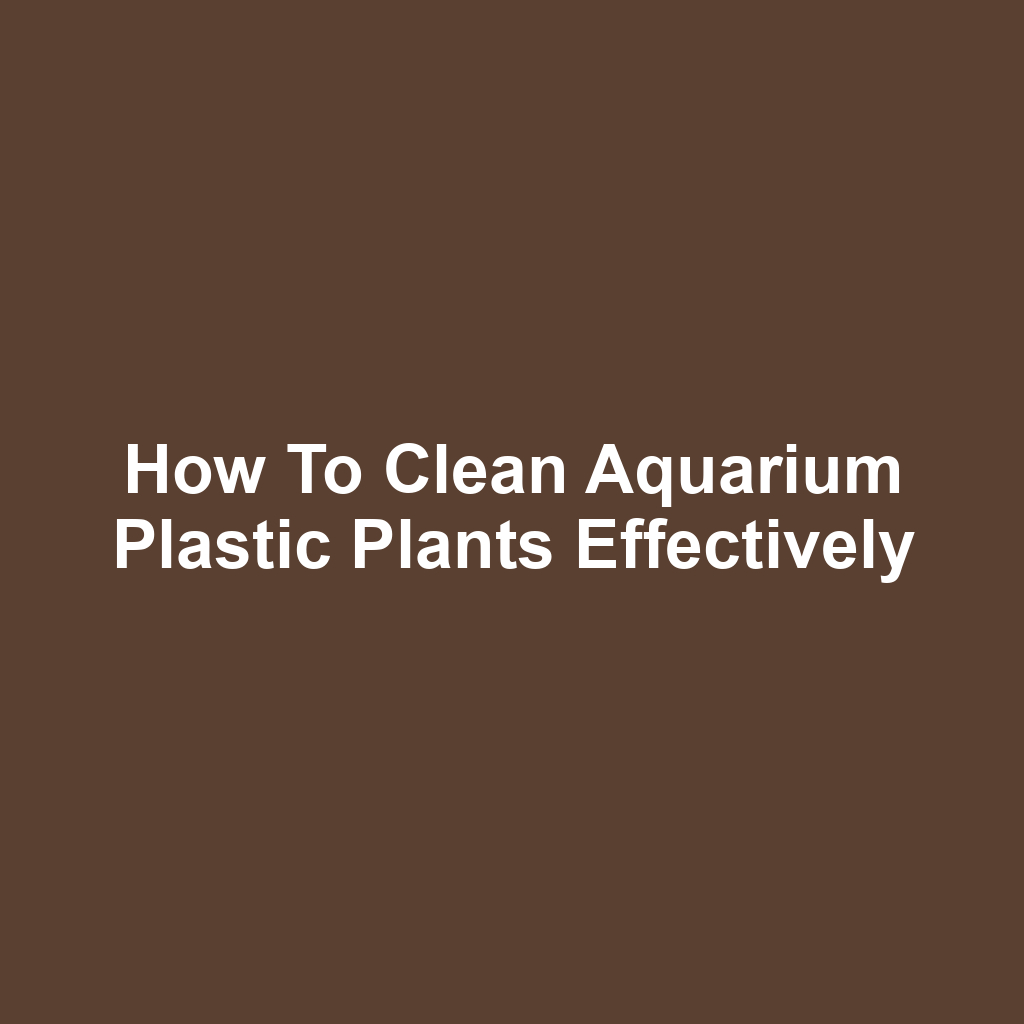 How to Clean Aquarium Plastic Plants Effectively