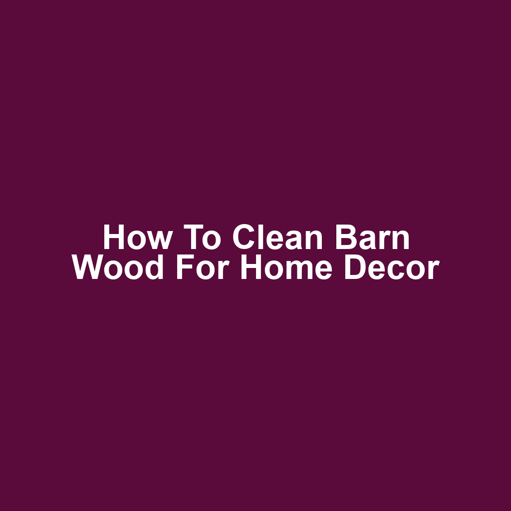 How to Clean Barn Wood for Home Decor