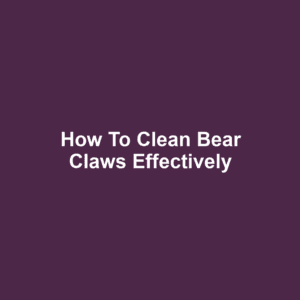 How to Clean Bear Claws Effectively