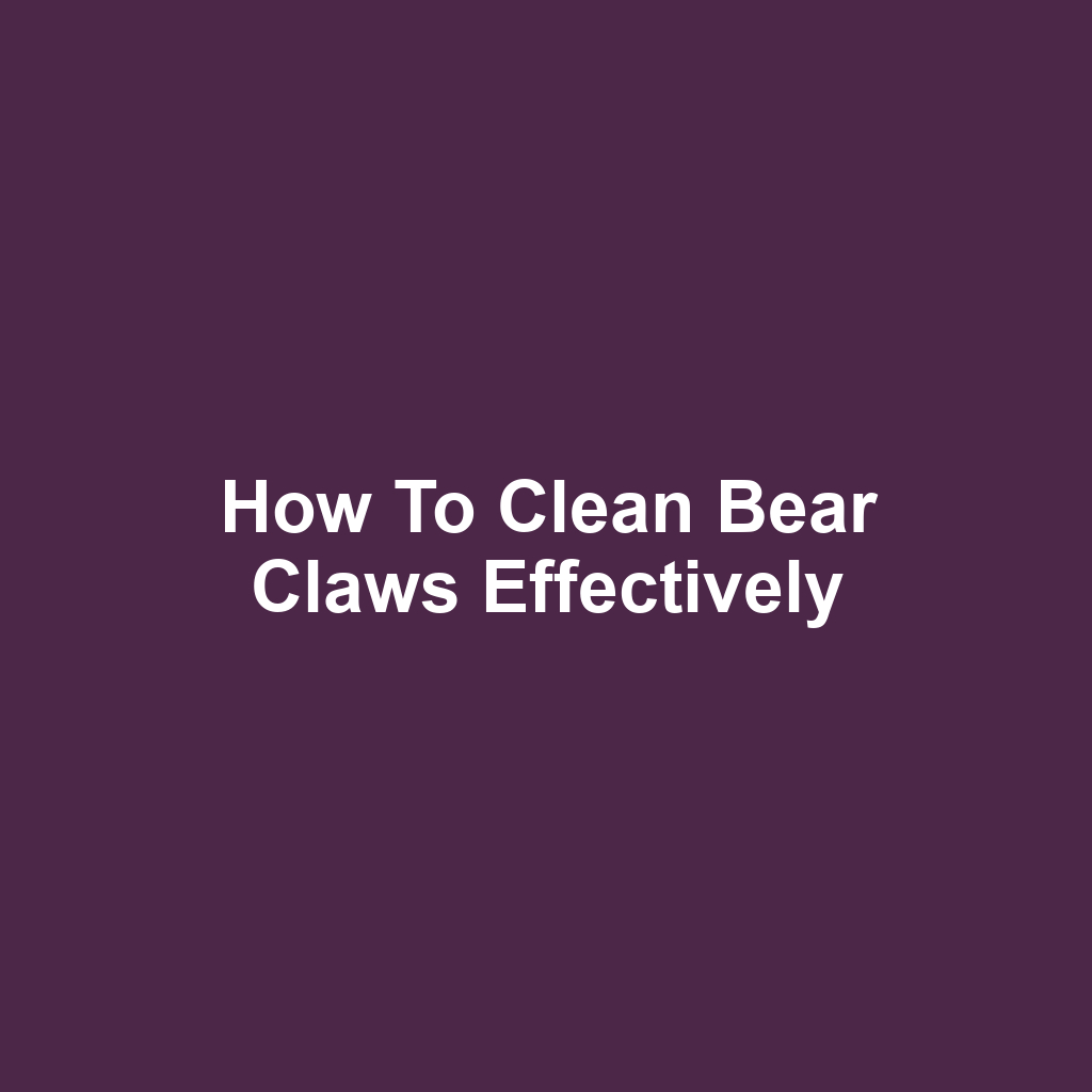 How to Clean Bear Claws Effectively