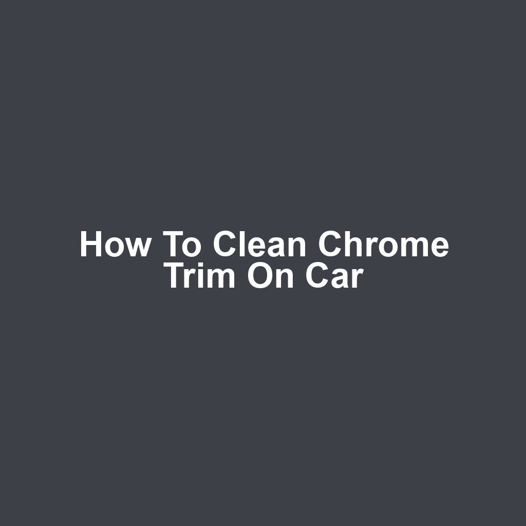 How to Clean Chrome Trim on Car