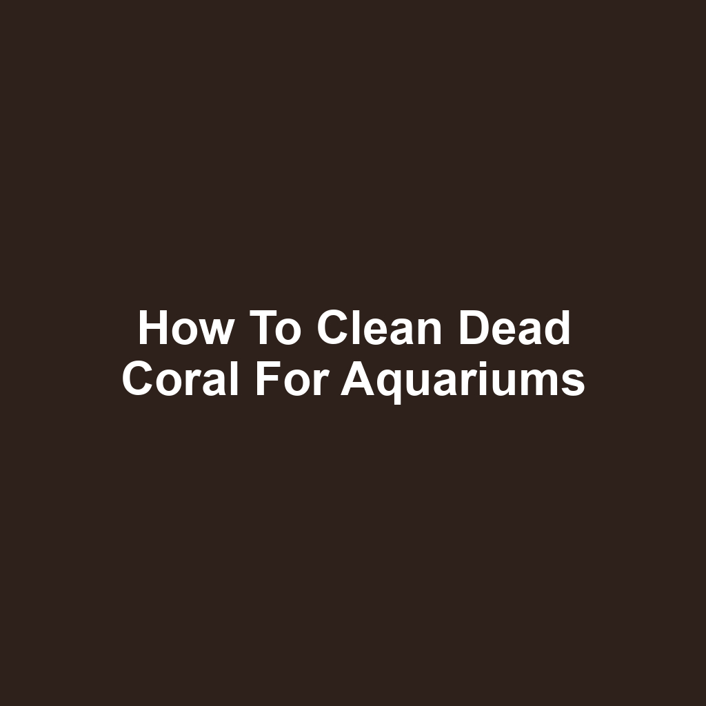 How to Clean Dead Coral for Aquariums
