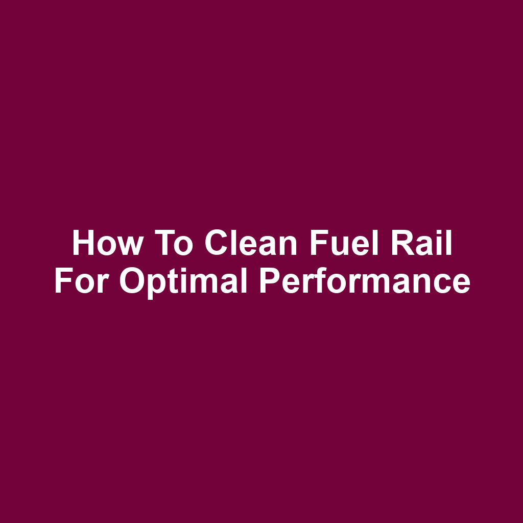 How to Clean Fuel Rail for Optimal Performance