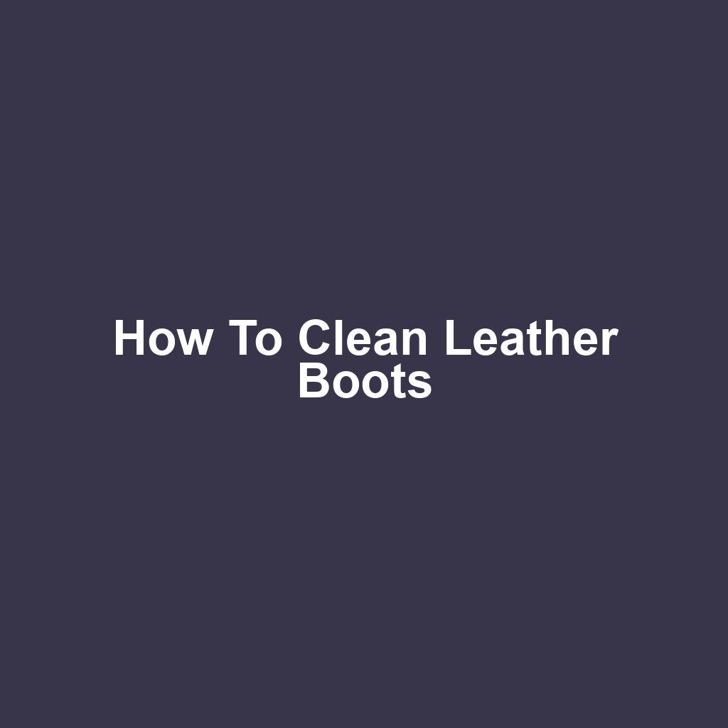 How to Clean Leather Boots