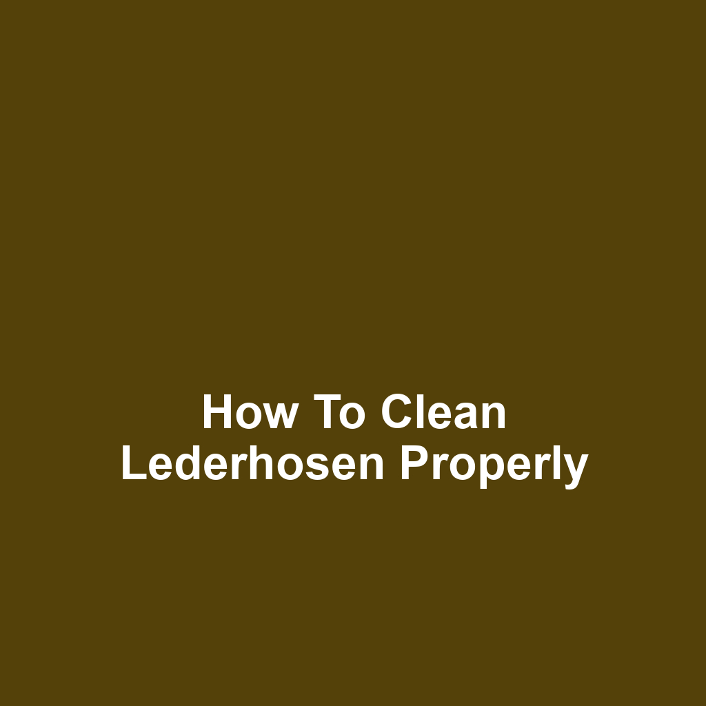 How to Clean Lederhosen Properly