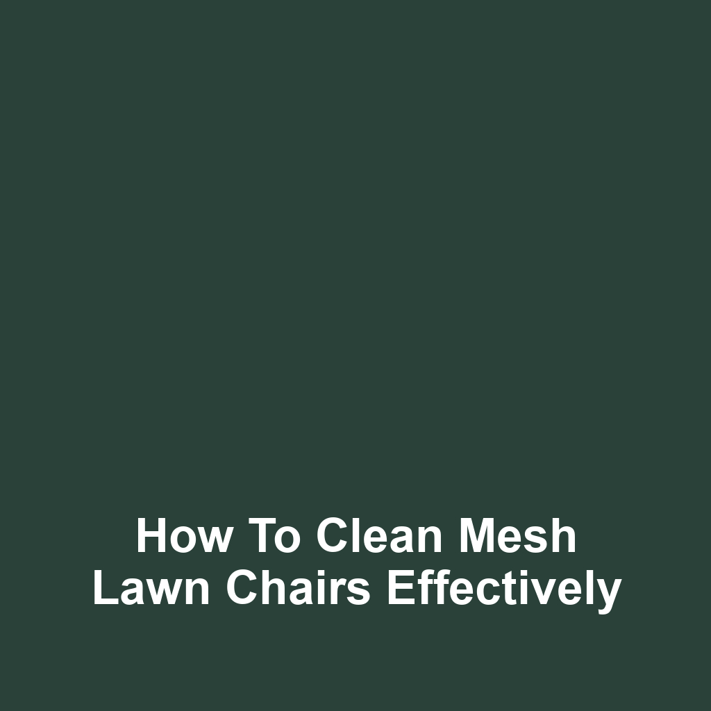 How to Clean Mesh Lawn Chairs Effectively