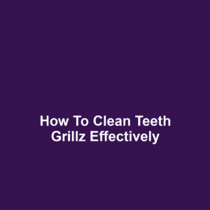 How to Clean Teeth Grillz Effectively