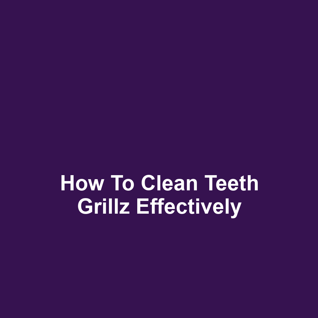 How to Clean Teeth Grillz Effectively