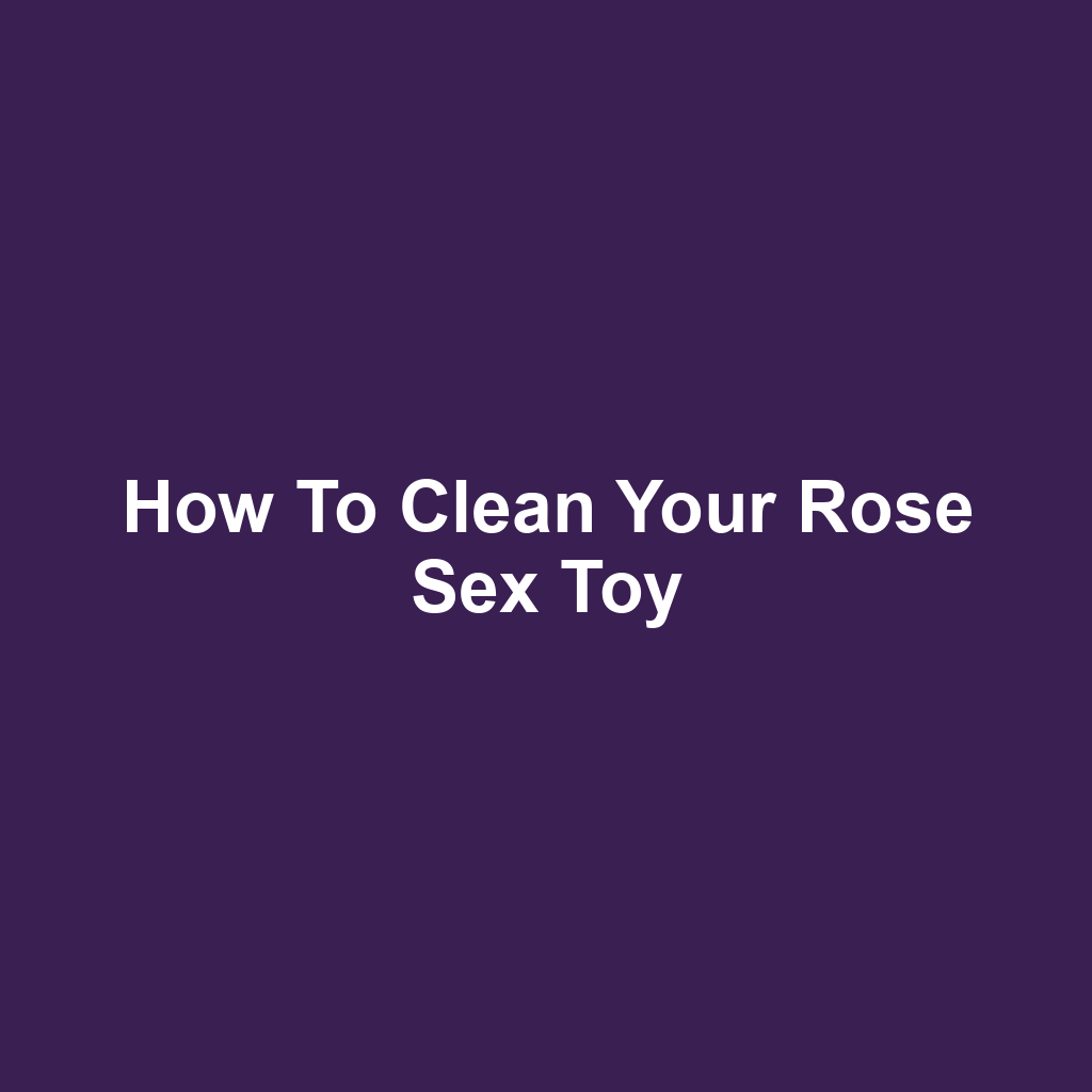 How to Clean Your Rose Sex Toy