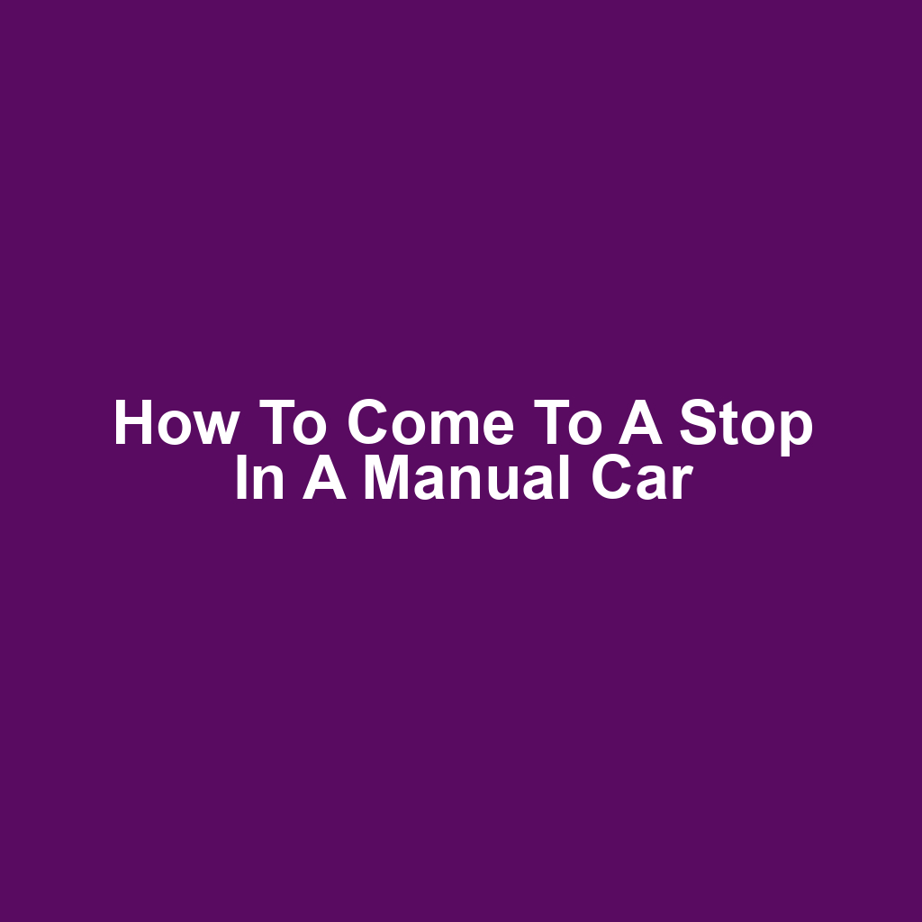 How to Come to a Stop in a Manual Car