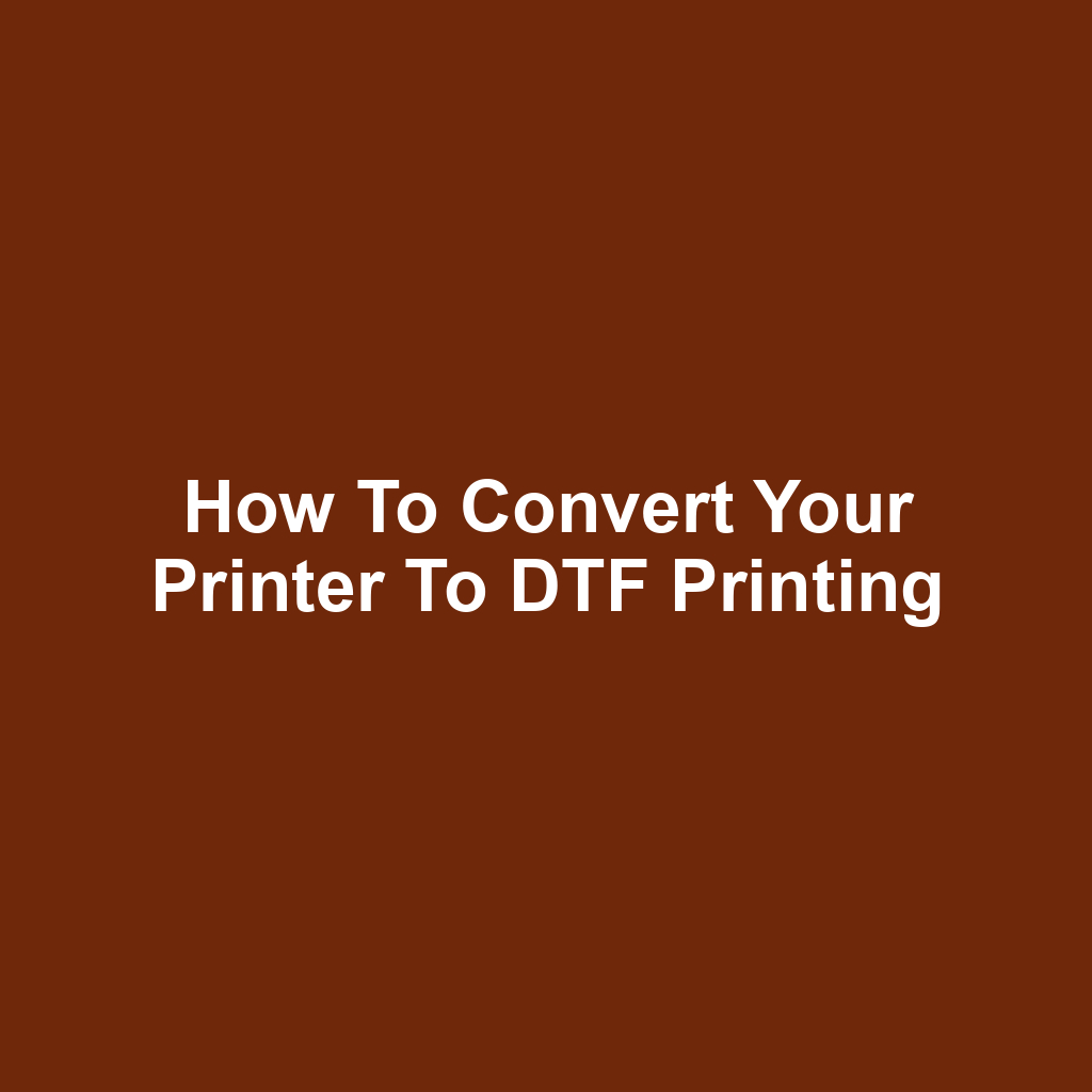 How to Convert Your Printer to DTF Printing