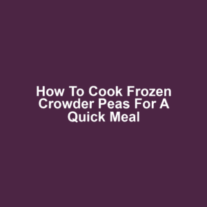 How to Cook Frozen Crowder Peas for a Quick Meal