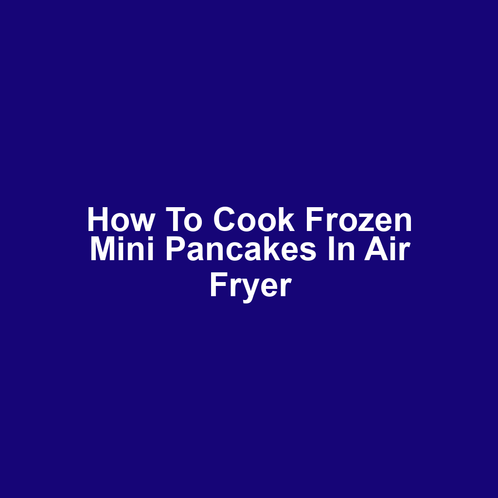 How to Cook Frozen Mini Pancakes in Air Fryer