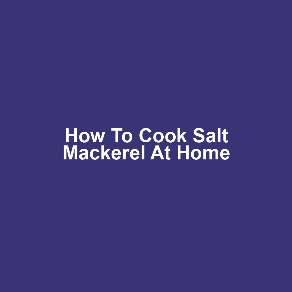 How to Cook Salt Mackerel at Home