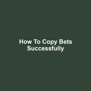 How to Copy Bets Successfully