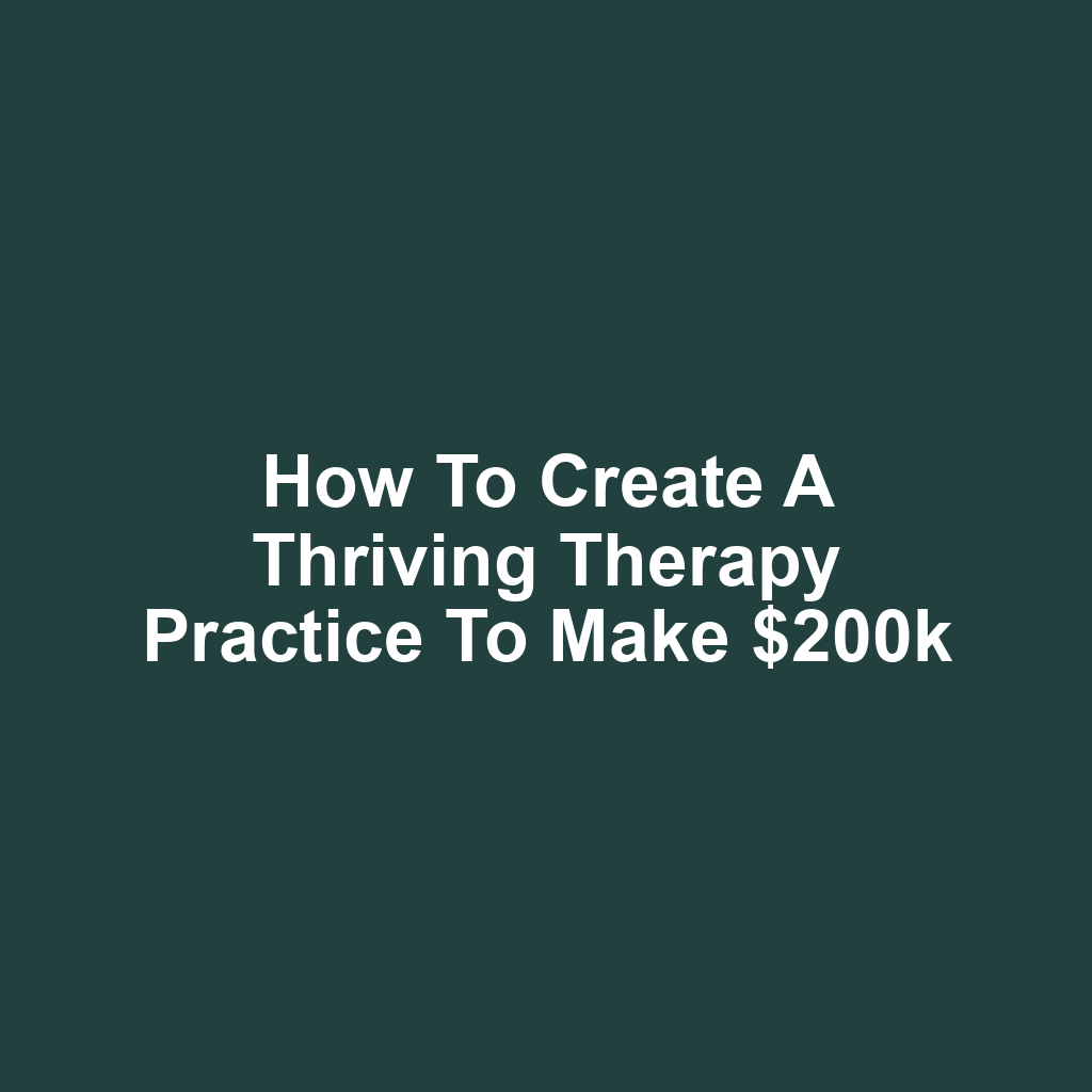 How to Create a Thriving Therapy Practice to Make $200k