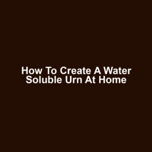 How to Create a Water Soluble Urn at Home