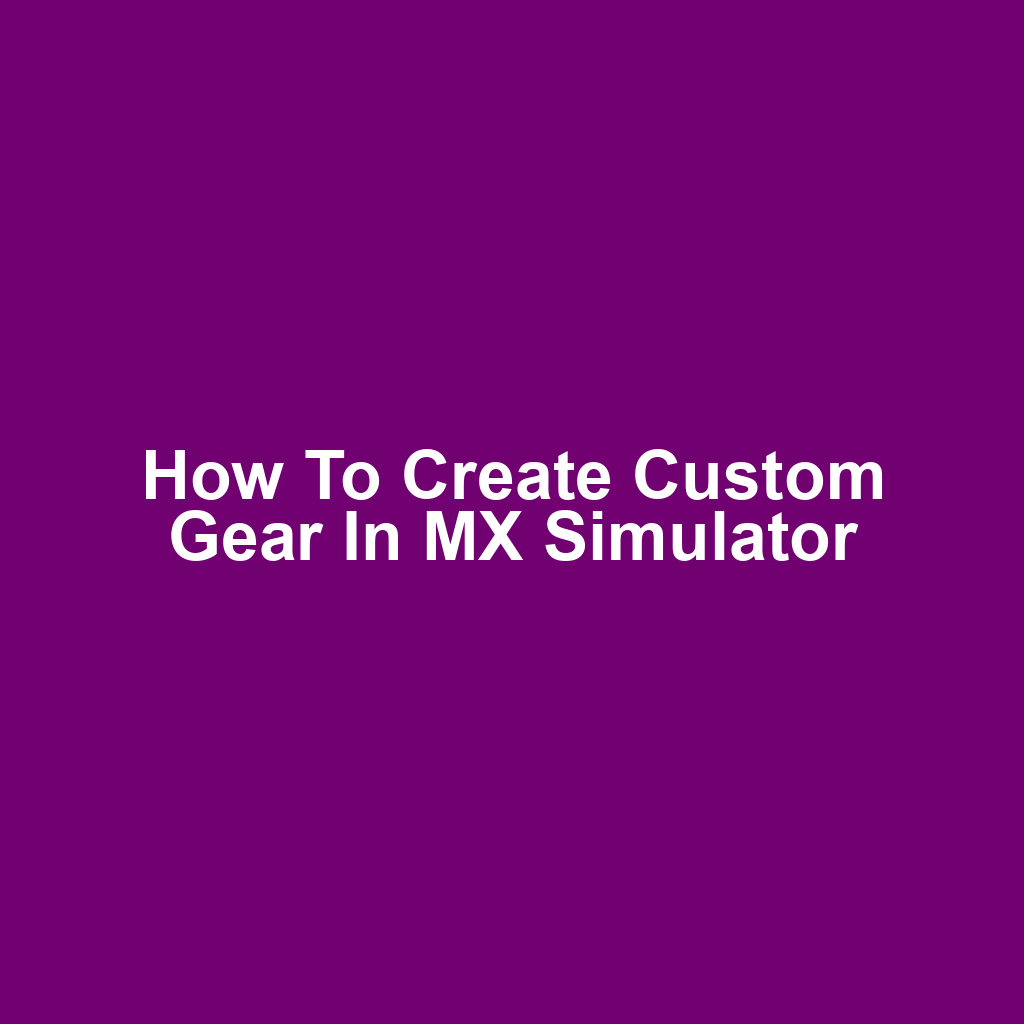 How to Create Custom Gear in MX Simulator
