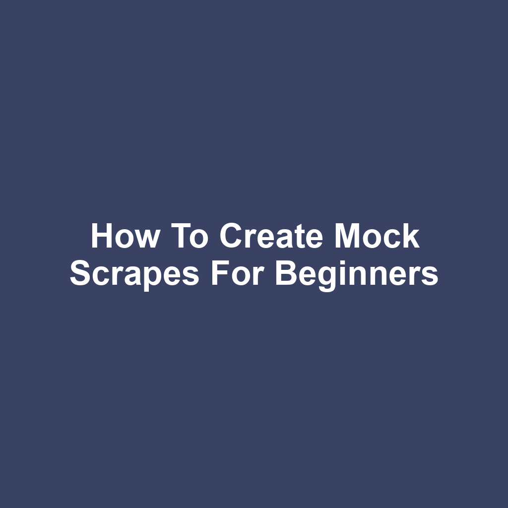 How to Create Mock Scrapes for Beginners