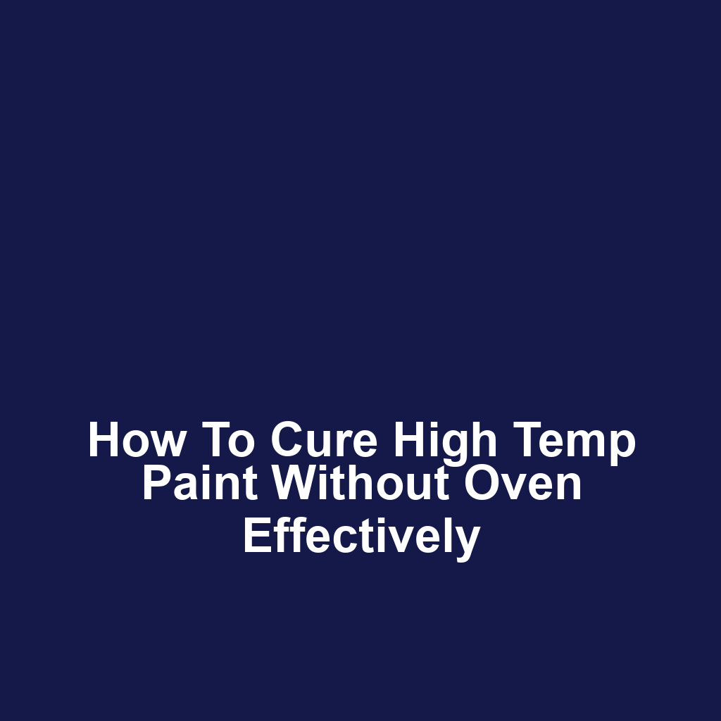 How to Cure High Temp Paint Without Oven Effectively