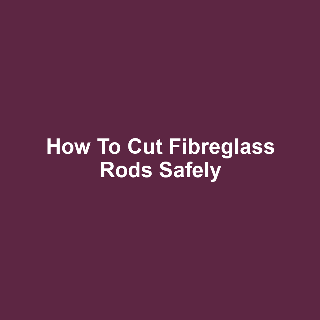 How to Cut Fibreglass Rods Safely