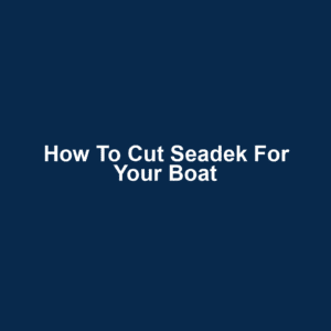 How to Cut Seadek for Your Boat