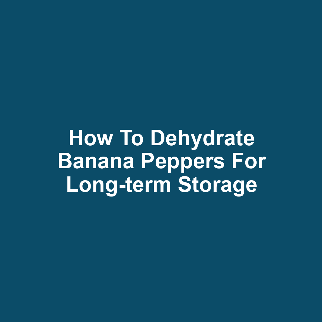 How to Dehydrate Banana Peppers for Long-term Storage