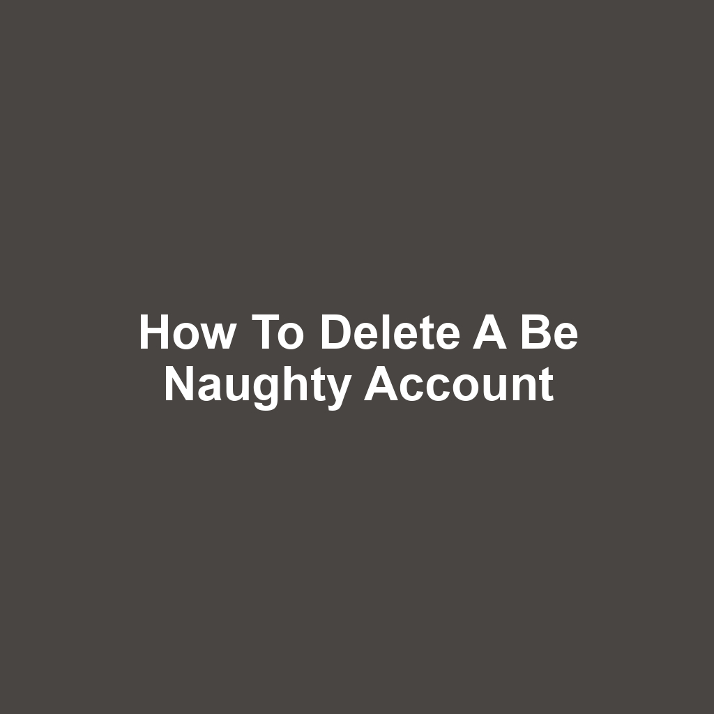 How to Delete a Be Naughty Account