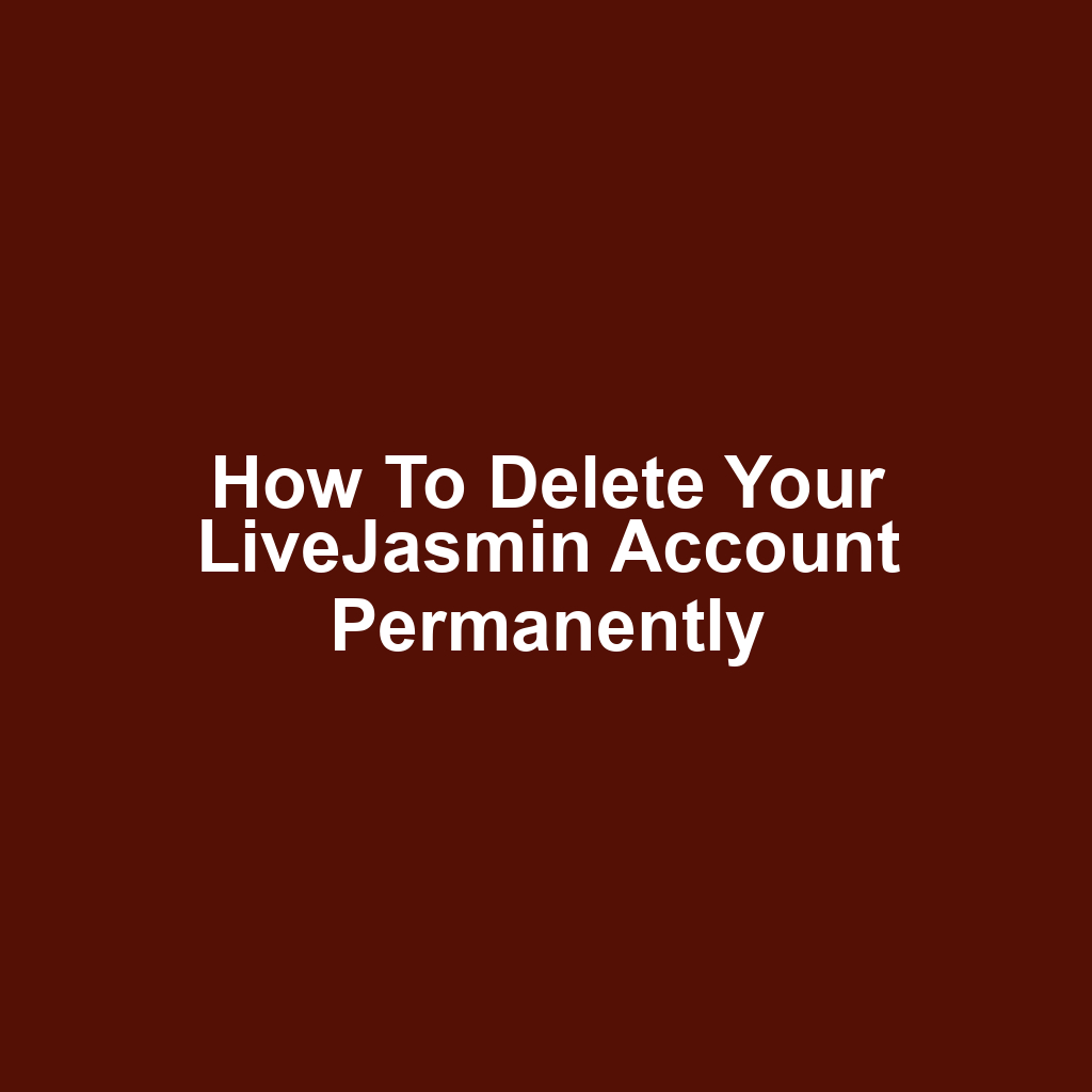 How to Delete Your LiveJasmin Account Permanently