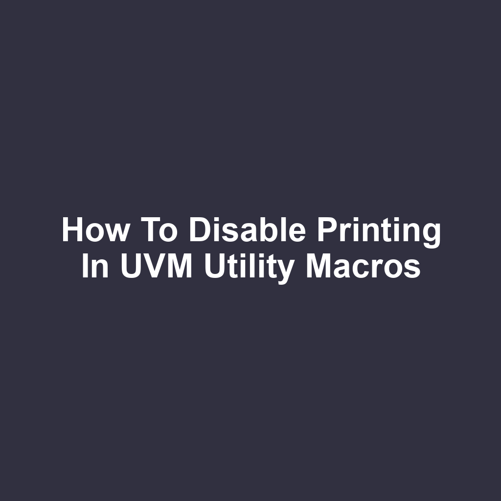 How to Disable Printing in UVM Utility Macros