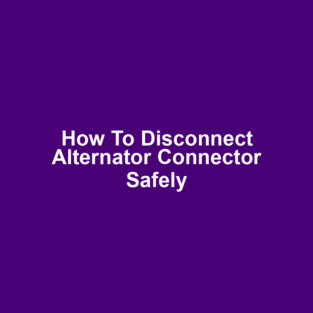 How to Disconnect Alternator Connector Safely
