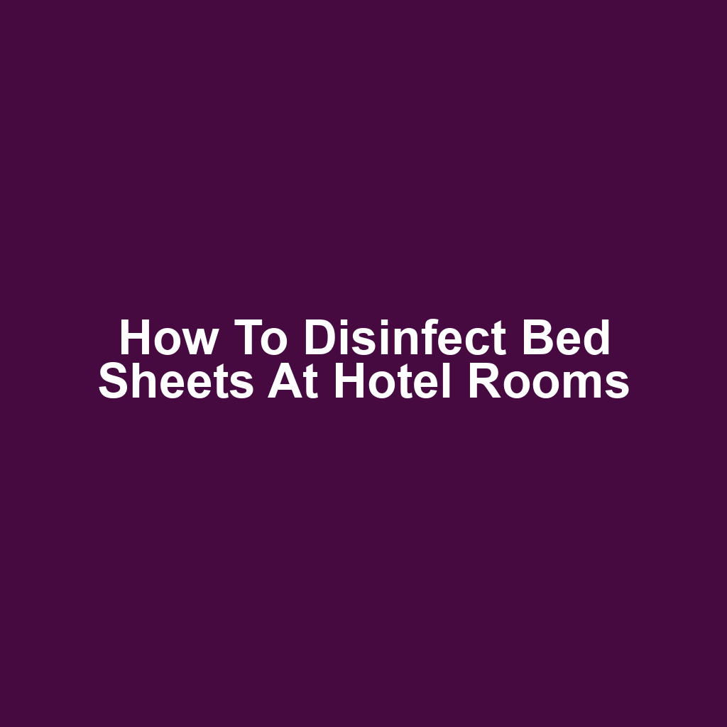 How to Disinfect Bed Sheets at Hotel Rooms