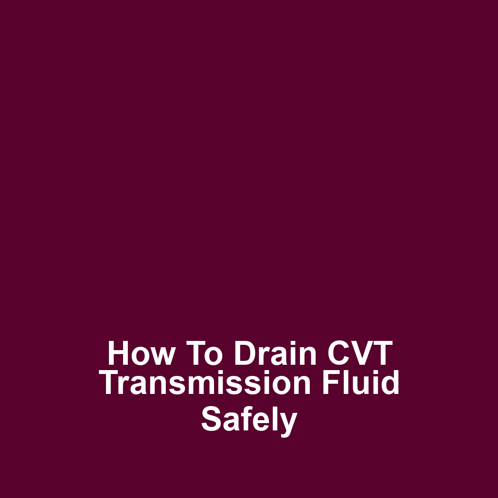 How to Drain CVT Transmission Fluid Safely