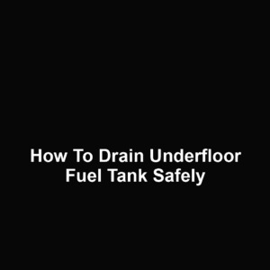How to Drain Underfloor Fuel Tank Safely